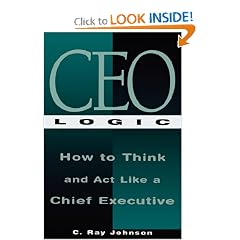 CEO Logic : How to Think and Act Like a Chief Executive