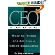 CEO Logic : How to Think and Act Like a Chief Executive