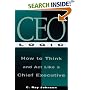 CEO Logic : How to Think and Act Like a Chief Executive