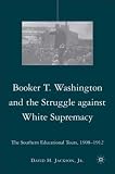 Booker T. Washington and the Struggle against White Supremacy: The Southern Educational Tours, 1908-1912
