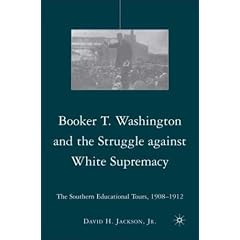 Booker T. Washington and the Struggle against White Supremacy: The Southern Educational Tours, 1908-1912