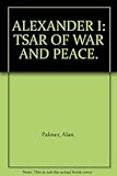Alexander I : Tsar of war and peace