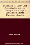 Periodicals for South-East Asian studies : a union catalogue of holdings in British and selected European libraries