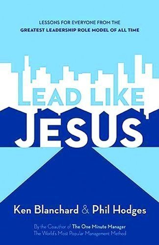 Lead Like Jesus: Lessons from the Greatest Leadership Role Model of All Time (Edition 1) by Ken Blanchard, Phil Hodges [Paperback(2008£©]