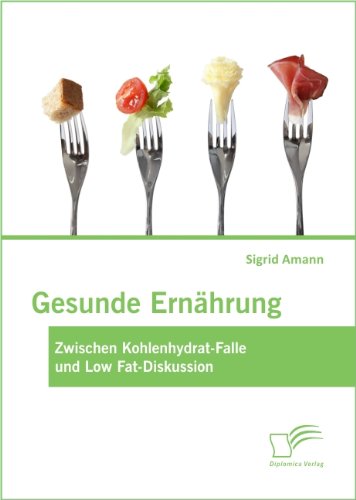 Gesunde Ernährung: Zwischen Kohlenhydrat-Falle und Low Fat-Diskussion (German Edition)