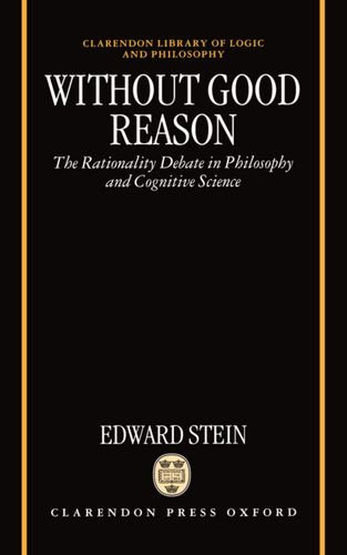 Without Good Reason: The Rationality Debate in Philosophy and Cognitive Science (Clarendon Library of Logic and Philosophy)