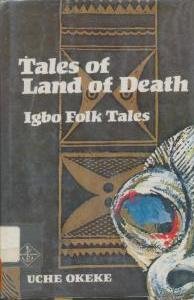TALES OF LAND OF DEATH: IGBO FOLKTALES, AS TOLD AND ILLUSTRATED BY UCHE OKEKE