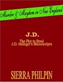 J.D. The Plot to Steal J.D. Salinger`s Manuscripts