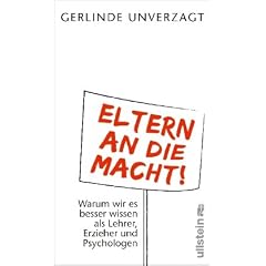 Eltern an die Macht: Warum wir es besser wissen als Lehrer, Erzieher und Psychologen