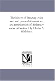 The history of Paraguay : with notes of personal observations, and reminiscences of diplomacy under difficulties / by Charles A. Washburn.: Vol. 2