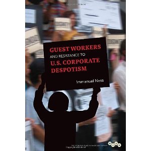 Guest Workers and Resistance to U.S. Corporate Despotism (Working Class in American History) [Paperback] [2011] 1st Edition Ed. Immanuel Ness