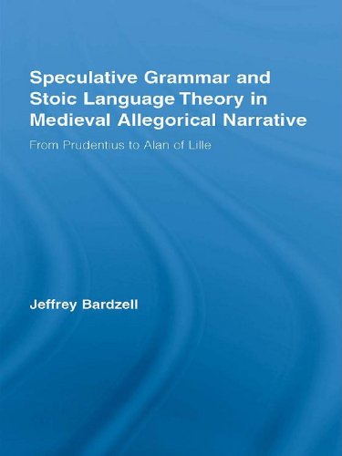 Speculative Grammar and Stoic Language Theory in Medieval Allegorical Narrative: From Prudentius to Alan of Lille (Studies in Medieval History and Culture)