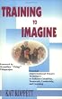Training to Imagine: Practical Improvisational Theatre Techniques to Enhance Creativity, Teamwork, Leadership and Learning