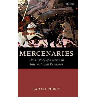 [(Mercenaries: The History of a Norm in International Relations)] [Author: Sarah Percy] published on (January, 2008)