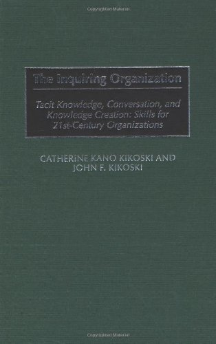 The Inquiring Organization: Tacit Knowledge, Conversation, and Knowledge Creation: Skills for 21st-Century Organizations