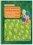 Cell Regulation: Understanding How Cell Functions, Growth, And Division Are Regulated (The Library of Cells)