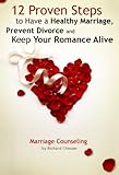 12 Proven Steps to Have a Healthy Marriage, Prevent Divorce and Keep Your Romance Alive (Marriage Counseling)