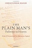 The Plain Man`s Pathways to Heaven: Kinds of Christianity in Post-Reformation England, 1570-1640
