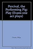 Percival, the performing pig : a one act play
