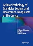 Cellular pathology of glandular lesions and uncommon neoplasms of the cervix