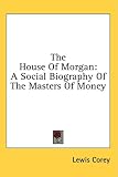  : The House Of Morgan: A Social Biography Of The Masters Of Money