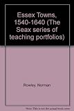 Essex towns, 1540-1640 : in documents, maps, pictures and photographs