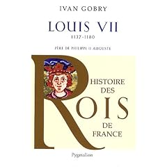 Louis VII : P�re de Philippe II Auguste, 1137-1180