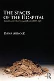 The spaces of the hospital : spatiality and urban change in London 1680-1820