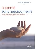 La sant� sans m�dicaments : Pour vivre mieux, pour vivre heureux