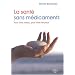 La sant� sans m�dicaments : Pour vivre mieux, pour vivre heureux