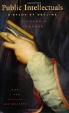 Public Intellectuals: A Study of Decline, With a New Preface and Epilogue
