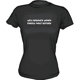 Well Behaved Women Rarely Make History Women's Tee Shirt in 6 Colors Small thru XXL