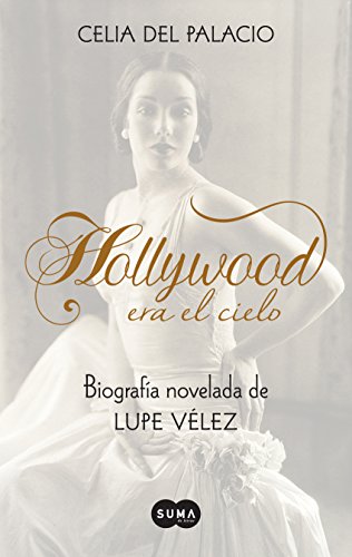 Hollywood era el cielo. Biografía novelada de Lupe Vélez (Spanish Edition)