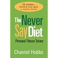 The Never Say Diet Personal Fitness Trainer: Sixteen Weeks to Achieve Your Goal of a Healthy Lifestyle by Chantel Hobbs