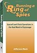 Running A Ring Of Spies: Spycraft And Black Operations In The Real World Of Espionage