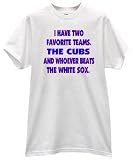 I HAVE TWO FAVORITE TEAMS THE CUBS AND WHOEVER BEATS THE WHITE SOX HARDCORE FAN T SHIRT jersey