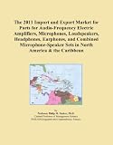 The 2011 Import and Export Market for Parts for Audio-Frequency Electric Amplifiers, Microphones, Loudspeakers, Headphones, Earphones, and Combined … Sets in North America & the Caribbean