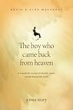 The Boy Who Came Back from Heaven: A Remarkable Account of Miracles, Angels, and Life beyond This World