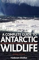 A Antarctic Wildlife: A Complete Guide to the Birds, Mammals and Natural History of the Antarctic