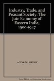 Industry, trade, and peasant society : the jute economy of Eastern India, 1900-1947