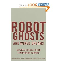 Robot Ghosts and Wired Dreams: Japanese Science Fiction from Origins to Anime