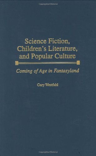 Science Fiction, Children's Literature, and Popular Culture: Coming of Age in Fantasyland (Contributions to the Study of Science Fiction & Fantasy)