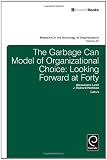 The Garbage Can Model of Organizational Choice: Looking Forward at Forty (Research in the Sociology of Organizations)