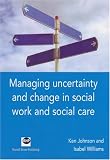 Managing uncertainty and change in social work and social care
 taking the field forward,
Ken Johnson and Isabel Williams