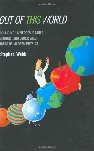 Out of this World: Colliding Universes, Branes, Strings, and Other Wild Ideas of Modern Physics