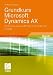 Grundkurs Microsoft Dynamics AX: Die Business-L&ouml;sung von Microsoft in Version AX 2009