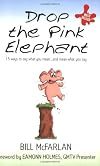 Drop the Pink Elephant: 15 Ways to Say What You Mean...and Mean What You Say