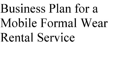 Business Plan for a Mobile Formal Wear Rental Service (Professional Fill-in-the-Blank Business Plans by specific type of business with editable CD-ROM)