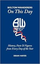 Bolton Wanderers on This Day: History, Facts and Figures from Every Day of the Year