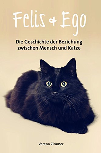Felis & Ego: Die Geschichte der Beziehung zwischen Mensch und Katze (German Edition)